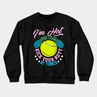 Im Hot And I Can Kick Your Butt At Tennis Crewneck Sweatshirt